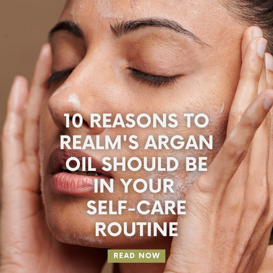 10 Reasons to Add Realm's Argan Oil to your Self-care Routine - Realm Concept Market